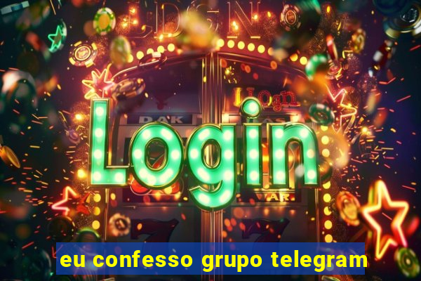 eu confesso grupo telegram